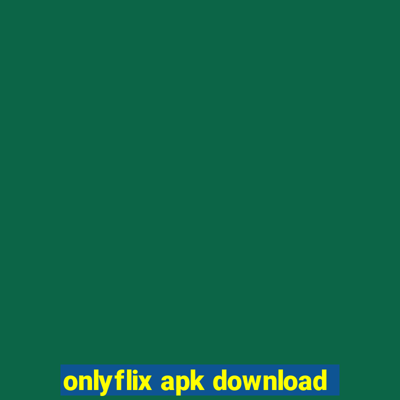 onlyflix apk download